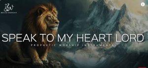 Powerful Prophetic Worship Music: Speak To My Heart Lord